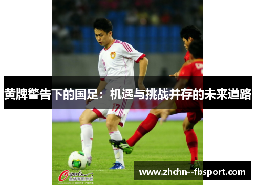 黄牌警告下的国足：机遇与挑战并存的未来道路