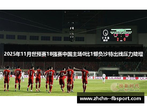 2025年11月世预赛18强赛中国主场0比1憾负沙特出线压力陡增